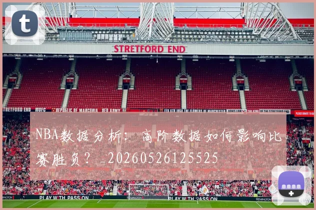 NBA数据分析：高阶数据如何影响比赛胜负？_20260526125525
